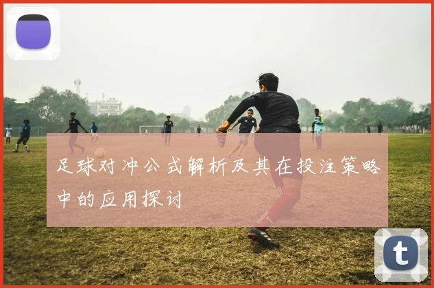 足球对冲公式解析及其在投注策略中的应用探讨