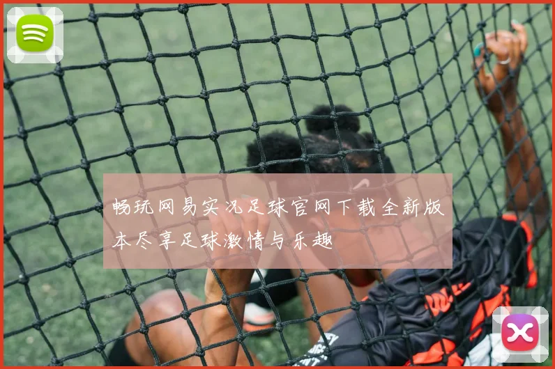 畅玩网易实况足球官网下载全新版本尽享足球激情与乐趣